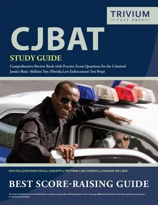 Ghid de studiu CJBAT: Carte de revizuire cuprinzătoare cu întrebări de examinare practică pentru testul de abilități de bază în domeniul justiției penale (Florida Law Enfo - CJBAT Study Guide: Comprehensive Review Book with Practice Exam Questions for the Criminal Justice Basic Abilities Test (Florida Law Enfo