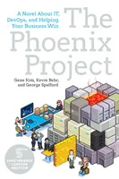 Proiectul Phoenix: Un roman despre It, Devops și despre cum să vă ajutați afacerea să câștige - The Phoenix Project: A Novel about It, Devops, and Helping Your Business Win