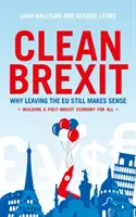 Clean Brexit - De ce ieșirea din UE încă are sens - Construirea unui post-Brexit pentru toți - Clean Brexit - Why leaving the EU still makes sense - Building a Post-Brexit for all