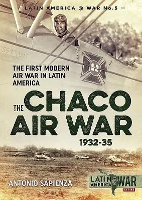 Războiul aerian din Chaco 1932-1935: Primul război aerian modern din America Latină - The Chaco Air War 1932-35: The First Modern Air War in Latin America