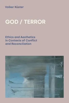 Dumnezeu / Teroare: Etică și estetică în contexte de conflict și reconciliere - God/Terror: Ethics and Aesthetics in Contexts of Conflict and Reconciliation