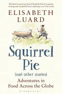 Plăcintă de veveriță (și alte povești) - Aventuri alimentare pe tot globul - Squirrel Pie (and other stories) - Adventures in Food Across the Globe