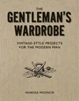 The Gentleman's Wardrobe: Proiecte în stil vintage de realizat pentru bărbatul modern - The Gentleman's Wardrobe: Vintage-Style Projects to Make for the Modern Man