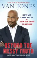 Dincolo de adevărul murdar: Cum ne-am despărțit, cum ne adunăm - Beyond the Messy Truth: How We Came Apart, How We Come Together