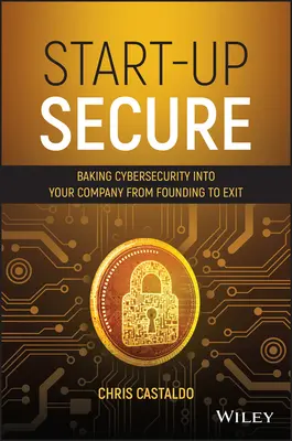 Start-Up Secure: Introducerea securității cibernetice în compania dumneavoastră de la înființare până la ieșire - Start-Up Secure: Baking Cybersecurity Into Your Company from Founding to Exit