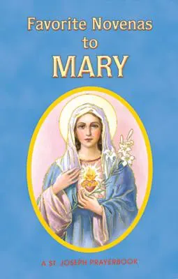 Favorite Novenas to Mary: Aranjate pentru rugăciune privată în acord cu anul liturgic la sărbătorile Maicii Domnului - Favorite Novenas to Mary: Arranged for Private Prayer in Accord with the Liturgical Year on the Feasts of Our Lady
