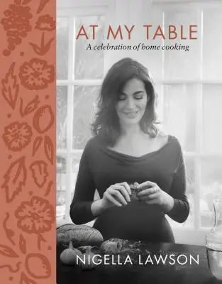 La masa mea: O celebrare a gătitului de acasă - At My Table: A Celebration of Home Cooking