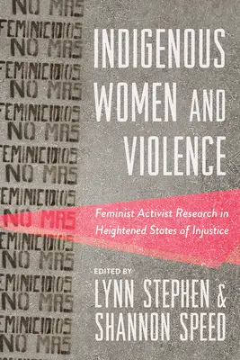 Femeile indigene și violența: Cercetarea activistă feministă în stări accentuate de nedreptate - Indigenous Women and Violence: Feminist Activist Research in Heightened States of Injustice