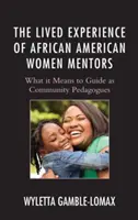 Experiența trăită de femeile afro-americane mentori: Ce înseamnă să ghidezi ca pedagogi comunitari - The Lived Experience of African American Women Mentors: What it Means to Guide as Community Pedagogues