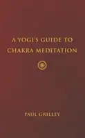 Ghidul unui yoghin pentru meditația asupra chakrelor - A Yogi's Guide to Chakra Meditation