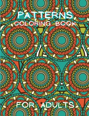 Patterns Coloring Book for Adults: Carte de colorat pentru adulți fără stres Carte de colorat pentru adulți Carte de relaxare pentru adulți Carte de colorat antistres Modele uimitoare - Patterns Coloring Book for Adults: Stressless Adult Coloring Book Adult Coloring Relaxation Book Stress Relieving Coloring Book Amazing Patterns