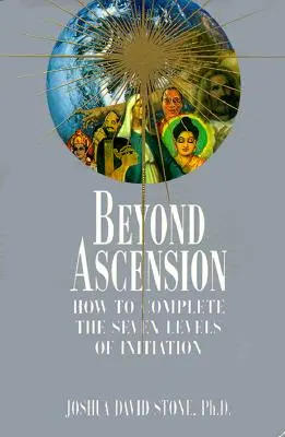 Dincolo de Ascensiune: Cum să completezi cele șapte niveluri de inițiere - Beyond Ascension: How to Complete the Seven Levels of Initiation