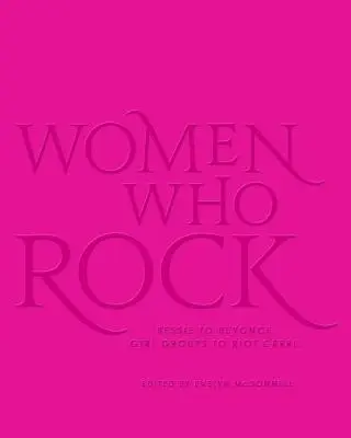 Femei care fac rock: De la Bessie la Beyonce. De la Girl Groups la Riot Grrrl. - Women Who Rock: Bessie to Beyonce. Girl Groups to Riot Grrrl.