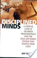 Minți disciplinate: O privire critică asupra profesioniștilor salariați și a sistemului care le distruge sufletul și le modelează viața - Disciplined Minds: A Critical Look at Salaried Professionals and the Soul-Battering System That Shapes Their Lives