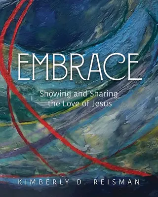Îmbrățișare: Arătând și împărtășind dragostea lui Iisus - Embrace: Showing and Sharing the Love of Jesus