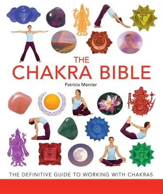 Biblia Chakrelor, 11: Ghidul definitiv pentru lucrul cu chakrele - The Chakra Bible, 11: The Definitive Guide to Working with Chakras
