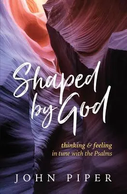 Modelat de Dumnezeu: Thinking and Feeling in Tune with the Psalms - Shaped by God: Thinking and Feeling in Tune with the Psalms