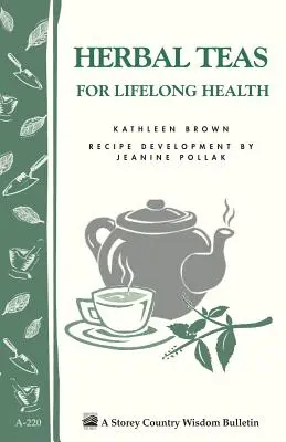Ceaiuri pe bază de plante pentru sănătate pe tot parcursul vieții: Storey's Country Wisdom Bulletin A-220 - Herbal Teas for Lifelong Health: Storey's Country Wisdom Bulletin A-220