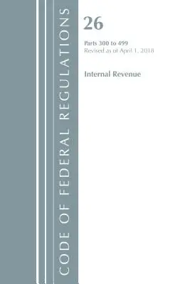 Code of Federal Regulations, Title 26 Internal Revenue 300-499, revizuit la 1 aprilie 2018 (Oficiul Registrului Federal (S.U.A.)) - Code of Federal Regulations, Title 26 Internal Revenue 300-499, Revised as of April 1, 2018 (Office Of The Federal Register (U.S.))