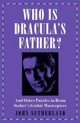 Cine este tatăl lui Dracula? Și alte enigme în capodopera gotică a lui Bram Stoker - Who Is Dracula's Father?: And Other Puzzles in Bram Stoker's Gothic Masterpiece