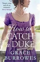 How To Catch A Duke - o poveste de dragoste Regency inteligentă și sexy, perfectă pentru fanii lui Bridgerton - How To Catch A Duke - a smart and sexy Regency romance, perfect for fans of Bridgerton