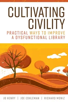 Cultivarea civilității: Modalități practice de îmbunătățire a unei biblioteci disfuncționale (Practical Ways to Improve a Dysfunctional Library) - Cultivating Civility: Practical Ways to Improve a Dysfunctional Library