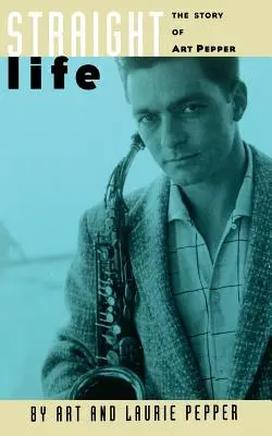 Straight Life: Povestea lui Art Pepper - Straight Life: The Story of Art Pepper