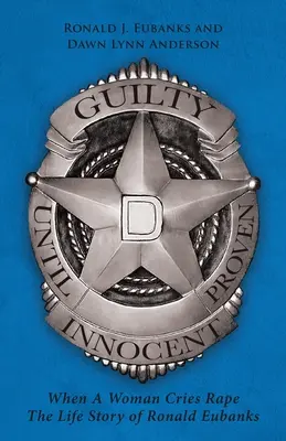 Vinovat până la dovedirea nevinovăției: Când o femeie strigă că a fost violată Povestea de viață a lui Ronald Eubanks - Guilty Until Proven Innocent: When A Woman Cries Rape The Life Story of Ronald Eubanks