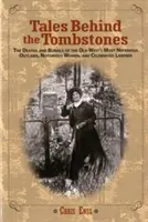 Poveștile din spatele pietrelor funerare: The Deaths And Buriedals Of The Old West's Most Nefarious Outlaws, Notorious Women, And Celebrated Lawmen, First Edition - Tales Behind the Tombstones: The Deaths And Burials Of The Old West's Most Nefarious Outlaws, Notorious Women, And Celebrated Lawmen, First Edition