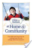 Copilul cu autism acasă și în comunitate: Peste 600 de sfaturi obligatorii pentru a face viața de acasă și ieșirile mai ușoare pentru toată lumea! - The Child with Autism at Home & in the Community: Over 600 Must-Have Tips for Making Home Life and Outings Easier for Everyone!