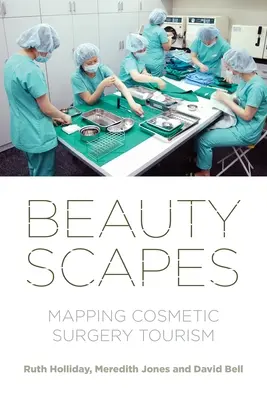 Beautyscapes: Cartografierea turismului de chirurgie estetică - Beautyscapes: Mapping Cosmetic Surgery Tourism