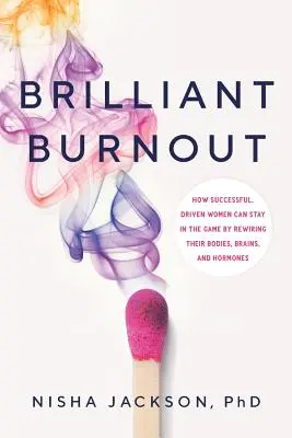Brilliant Burnout: Cum pot femeile de succes și motivate să rămână în joc prin repornirea corpului, creierului și hormonilor lor - Brilliant Burnout: How Successful, Driven Women Can Stay in the Game by Rewiring Their Bodies, Brains, and Hormones