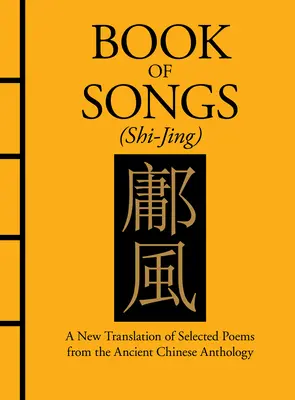 Cartea Cântărilor (Shi-Jing): O nouă traducere a unor poezii selectate din antologia chineză antică - Book of Songs (Shi-Jing): A New Translation of Selected Poems from the Ancient Chinese Anthology