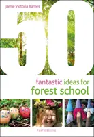 50 de idei fantastice pentru școala din pădure - 50 Fantastic Ideas for Forest School