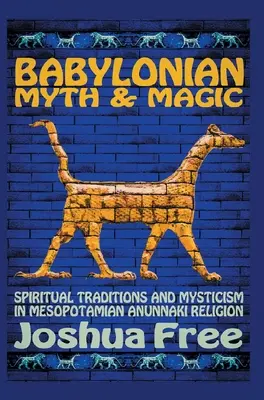 Mit și magie babiloniană: Tradiții spirituale și misticism în religia anunnaki mesopotamiană - Babylonian Myth and Magic: Spiritual Traditions and Mysticism in Mesopotamian Anunnaki Religion