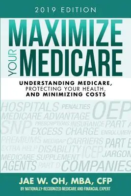 Maximizați-vă Medicare (ediția 2019): Înțelegerea Medicare, protejarea sănătății dumneavoastră și minimizarea costurilor - Maximize Your Medicare (2019 Edition): Understanding Medicare, Protecting Your Health, and Minimizing Costs