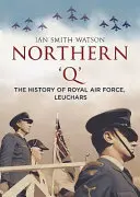 Northern 'q': Istoria Royal Air Force, Leuchars - Northern 'q': The History of Royal Air Force, Leuchars