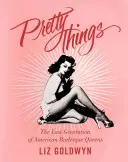 Lucruri frumoase: Ultima generație de regine americane ale burlesque-ului - Pretty Things: The Last Generation of American Burlesque Queens