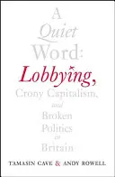 Un cuvânt tăcut: Lobby, capitalismul de cumetrie și politica stricată în Marea Britanie - A Quiet Word: Lobbying, Crony Capitalism and Broken Politics in Britain