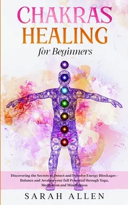 Vindecarea chakrelor pentru începători: Descoperirea secretelor pentru detectarea și dizolvarea blocajelor energetice - Echilibrarea și trezirea întregului potențial prin Yoga, - Chakras Healing for Beginners: Discovering the Secrets to Detect and Dissolve Energy Blockages - Balance and Awaken your full Potential through Yoga,