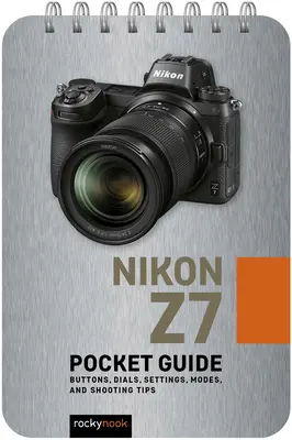 Nikon Z7: Ghid de buzunar: Butoane, cadrane, setări, moduri și sfaturi de fotografiere - Nikon Z7: Pocket Guide: Buttons, Dials, Settings, Modes, and Shooting Tips