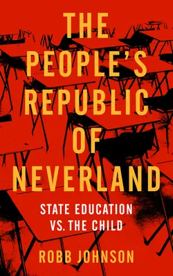 Republica Populară Neverland: Educația de stat vs. copil - People's Republic of Neverland: State Education vs. the Child