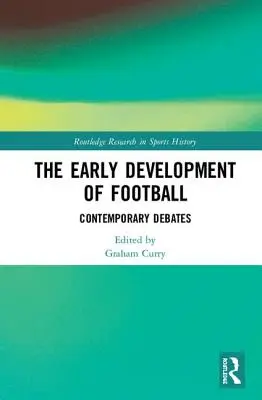 Dezvoltarea timpurie a fotbalului: Dezbateri contemporane - The Early Development of Football: Contemporary Debates