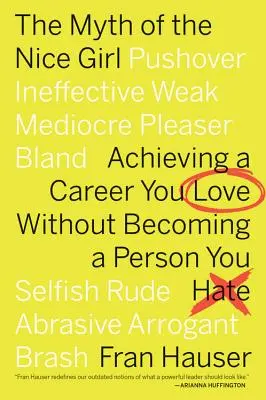 The Myth of the Nice Girl: Realizarea unei cariere pe care o iubești fără să devii o persoană pe care o urăști - The Myth of the Nice Girl: Achieving a Career You Love Without Becoming a Person You Hate