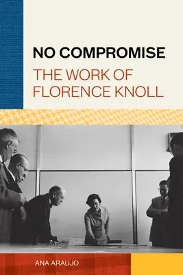 Fără compromisuri: opera lui Florence Knoll - No Compromise: The Work of Florence Knoll