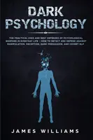Psihologia întunecată: Utilizările practice și cele mai bune apărări ale războiului psihologic în viața de zi cu zi - Cum să detectezi și să te aperi de Mani - Dark Psychology: The Practical Uses and Best Defenses of Psychological Warfare in Everyday Life - How to Detect and Defend Against Mani