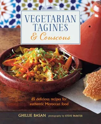 Tagine și couscous vegetarian: 65 de rețete delicioase pentru mâncare marocană autentică - Vegetarian Tagines & Couscous: 65 Delicious Recipes for Authentic Moroccan Food