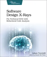 Software Design X-Rays: Rezolvarea datoriilor tehnice cu ajutorul analizei comportamentale a codului - Software Design X-Rays: Fix Technical Debt with Behavioral Code Analysis