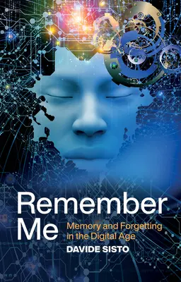 Amintește-ți de mine: Memorie și uitare în era digitală - Remember Me: Memory and Forgetting in the Digital Age