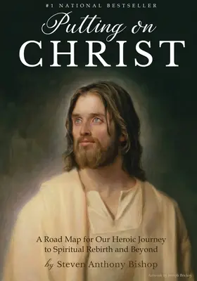 Îmbrăcarea în Hristos: O foaie de parcurs pentru călătoria noastră eroică către renașterea spirituală și dincolo de aceasta - Putting on Christ: A Road Map for Our Heroic Journey to Spiritual Rebirth and Beyond